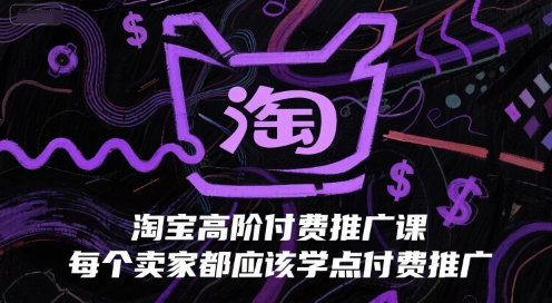 淘宝高阶付费推广课，每个卖家都应该学点付费推广-润泽资源库