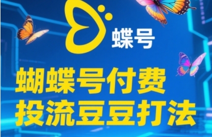 2025蝴蝶号付费投流豆豆打法，助新手快速掌握付费流量撬动自然流的核心玩法-润泽资源库