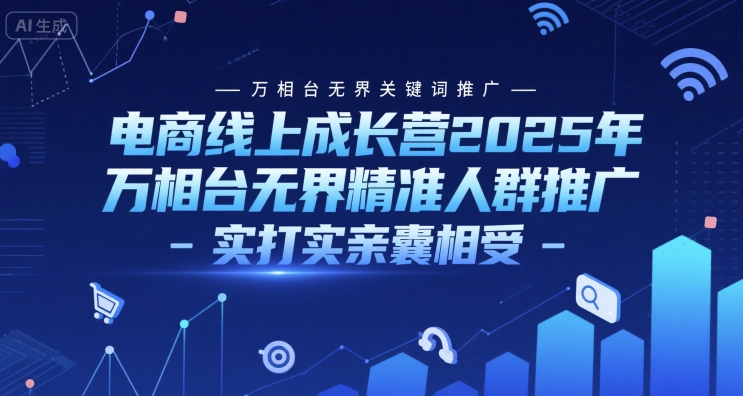 电商线上成长营2025年，万相台无界关键词推广-万相台无界精准人群推广-实打实亲囊相受-润泽资源库