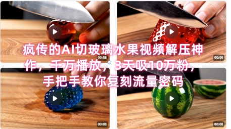 席卷全网！疯传的AI切玻璃水果视频解压神作，千万播放，3天吸10万粉，手把手教你复刻流量密码-润泽资源库