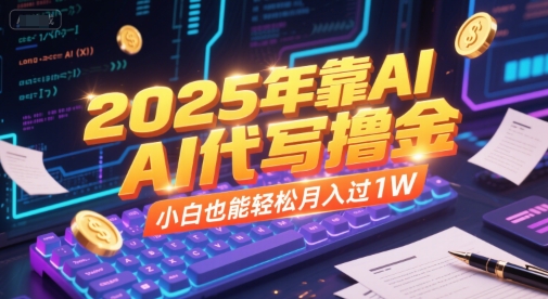 2025年靠AI代写撸金，小白也能轻松月入过1W-润泽资源库