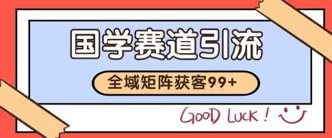 国学赛道精准拓客，自热矩阵日引99+ 获客SOP【揭秘】-润泽资源库