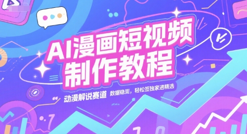 AI漫画短视频制作教程，动漫解说赛道，数据稳定且流量高，轻松签独家进精选-润泽资源库