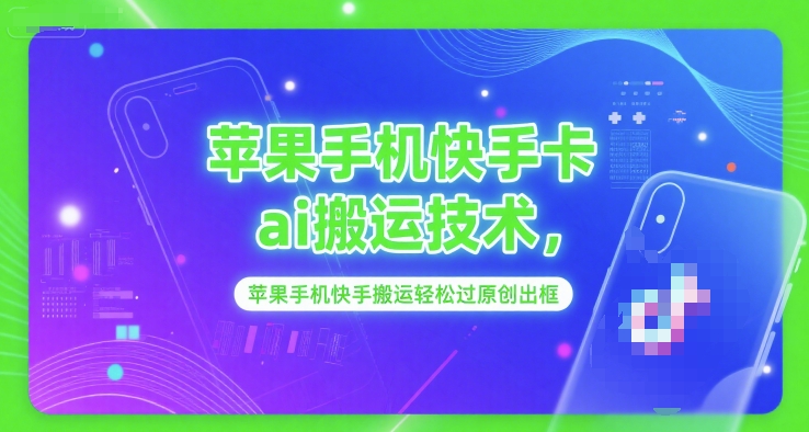 苹果手机快手卡ai搬运技术，苹果手机快手搬运轻松过原创出框-润泽资源库