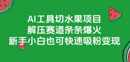 AI工具切水果项目，解压赛道条条爆火，新手小白也可快速吸粉变现-润泽资源库