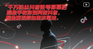 千万粉丝抖音账号幕后操盘手教你如何做抖音，掘金短视频自建流量池-润泽资源库