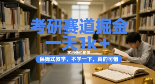 考研赛道掘金，一天1k+，学历低也能做，保姆式教学，不学一下，真的可惜【揭秘】-润泽资源库