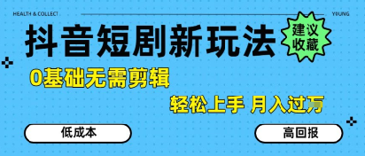 抖音短剧拉新新玩法，0基础无需剪辑，简单上手，轻松月入过W-润泽资源库
