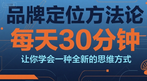 品牌定位方法论，每天30钟分让你学会一种全新的思维方式-润泽资源库
