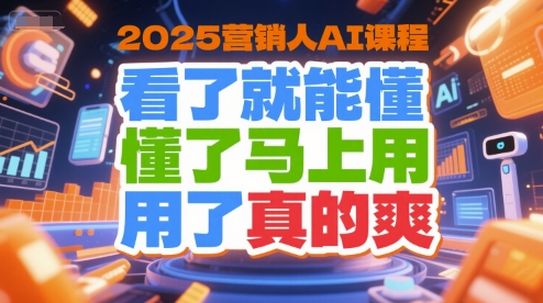 2025营销人AI课程，看了就能懂，懂了马上用，用了真的爽-润泽资源库