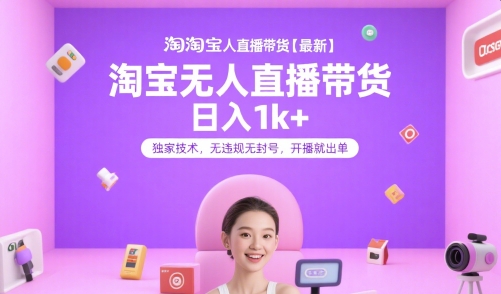 淘宝无人直播带货【最新】，日入1k+，独家技术，无违规无封号，开播就出单【揭秘】-润泽资源库