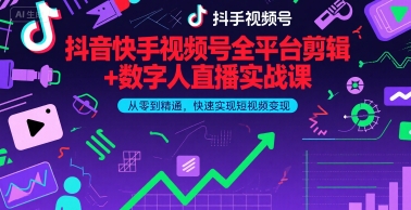 抖音快手视频号全平台剪辑+数字人直播实战课，从零到精通，快速实现短视频变现(更新6月)​-润泽资源库