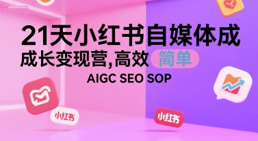 21天小红书自媒体成长变现营，高效 简单 AIGC SEO SOP-润泽资源库