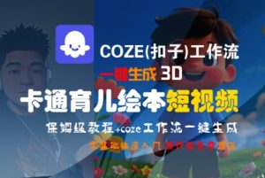 COZE(扣子)工作流一键生成3D卡通育儿绘本短视频,全流程保姆级教学-润泽资源库
