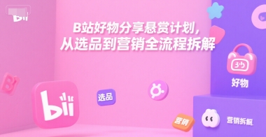 B站好物分享悬赏计划，从选品到营销全流程拆解-润泽资源库