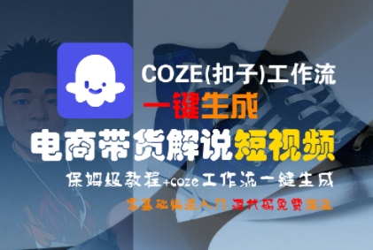 COZE(扣子)工作流一键生成电商带货解说短视频，保姆级教程，0基础快手入门-润泽资源库