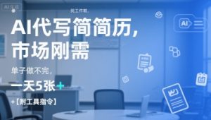 AI代写简历,找工作难,市场刚需,单子做不完,一天5张+【附工具指令】-润泽资源库