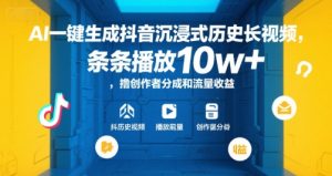 AI一键生成抖音沉浸式历史长视频，条条播放10w+，撸创作者分成和流量收益【揭秘】-润泽资源库