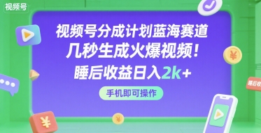 视频号分成计划蓝海赛道，几秒生成火爆视频，睡后收益日入2k+，手机即可操作【揭秘】-润泽资源库