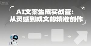AI文案生成实战营:从灵感到成文的精准创作-润泽资源库