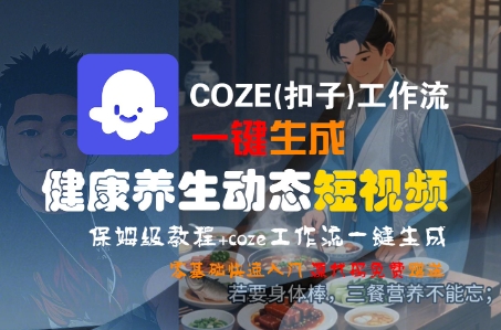 COZE(扣子)工作流一键生成健康养生动态短视频，保姆级教程，零基础快速入门-润泽资源库