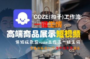 COZE(扣子)工作流一键生成高端商品展示短视频,保姆级教程,零基础快速人门-润泽资源库