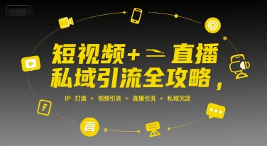 短视频+直播私域引流全攻略，IP打造 +视频引流 +直播引流 +私域沉淀-润泽资源库