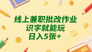 线上兼职批改作业，识字就能玩，日入5张+【揭秘】-润泽资源库