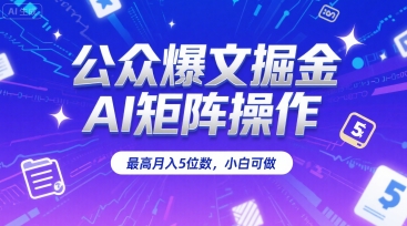 公众爆文掘金，AI矩阵操作，最高月入5位数，小白可做-润泽资源库