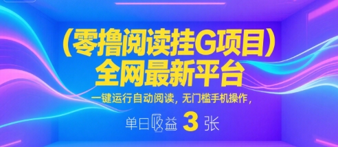 零撸阅读挂G项目，全网最新平台，一键运行自动阅读，无门槛手机操作，单日收益3张【揭秘】-润泽资源库