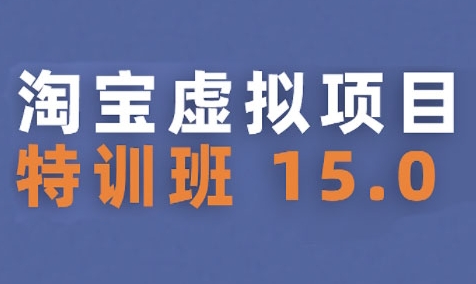 淘宝虚拟项目特训班15.0(更新2025)，适合新手或兼职操作，实现稳定收益-润泽资源库