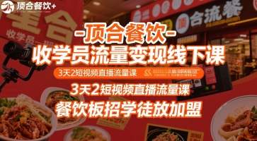 顶合餐饮-收学员流量变现线下课，3天2短视频直播流量课，餐饮板招学徒放加盟-润泽资源库