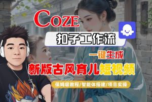 Coze扣子工作流一键生成新版古风育儿短视频,保姆级教程-智能体搭建-项目实操-润泽资源库