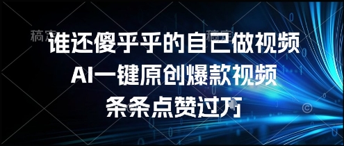 谁还傻乎乎的自己做视频？AI一键原创爆款视频，条条点赞过万，简单方便，好操作【揭秘】-润泽资源库
