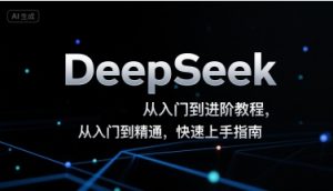 DeepSeek从入门到进阶教程，从入门到精通，快速上手指南-润泽资源库