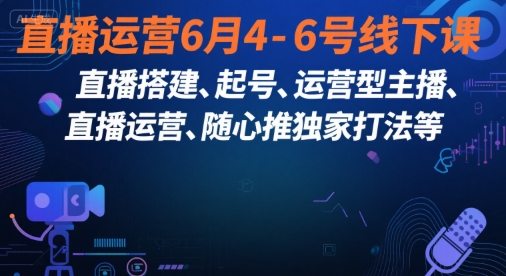 直播运营6月4-6号线下课，‬直播搭建、起号、运营型主播、直播运‬营、随心推独家打法等-润泽资源库