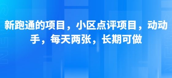 新跑通的项目，小区点评项目，动动手，每天两张，长期可做-润泽资源库