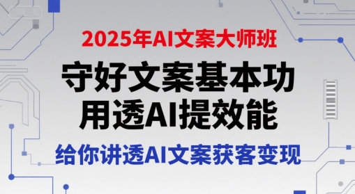 2025年AI文案大师班，守好文案基本功，用透AI提效能，给你讲透AI文案获客变现-润泽资源库