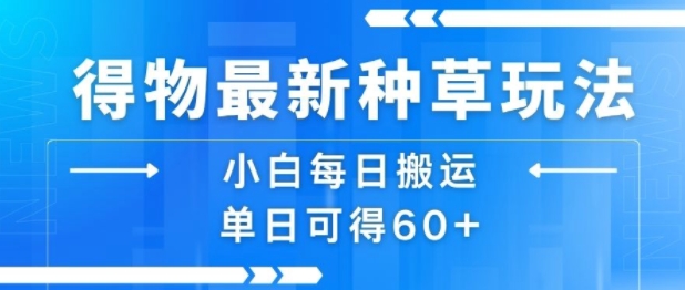 得物最新种草玩法，小白每日搬运单日可得60+-润泽资源库