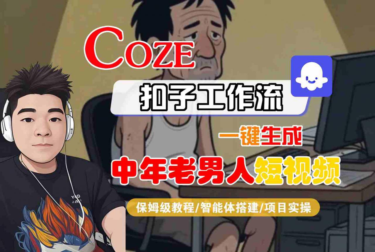 COZE扣子工作流一键生成中年老男人短视频，保姆级教程-智能体搭建-项目实操-润泽资源库