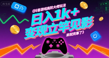 抖音游戏高阶大佬玩法，日入1k+，变现立竿见影，来就完事了【揭秘】-润泽资源库