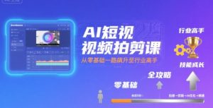 AI短视频拍剪课,全攻略到精通,带你从零基础一路飙升至行业高手-润泽资源库