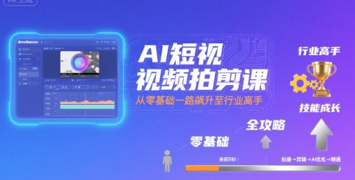 AI短视频拍剪课，全攻略到精通，带你从零基础一路飙升至行业高手-润泽资源库