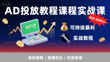AD投放教程课程实战课，实现广告ROI300%+可持续暴利-润泽资源库