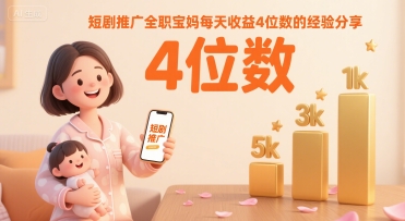 短剧推广全职宝妈每天收益4位数的经验分享-润泽资源库
