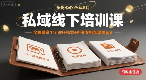 东哥心心25年8月私域线下培训课，全程录音11小时+视频+所有文档加课程ppt-润泽资源库