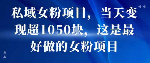 私域女粉项目，当天变现超1k，这是最好做的女粉项目，可放大操作-润泽资源库