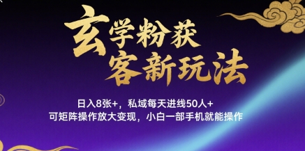 玄学粉获客新玩法日入8张+， 私域每天进线50人+，可矩阵操作放大变现，小白一部手机就能操作-润泽资源库