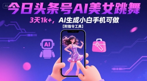 今日头条号AI美女跳舞，3天1k+，AI生成小白手机可做【附指令工具】-润泽资源库