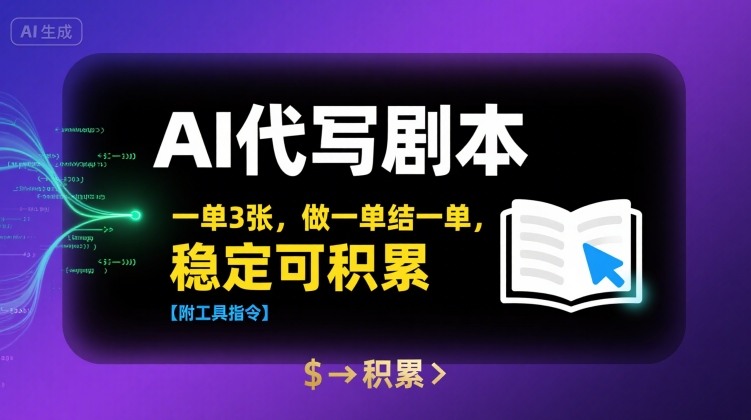 AI代写剧本，一单3张，做一单结一单，稳定可积累【附工具指令】-润泽资源库